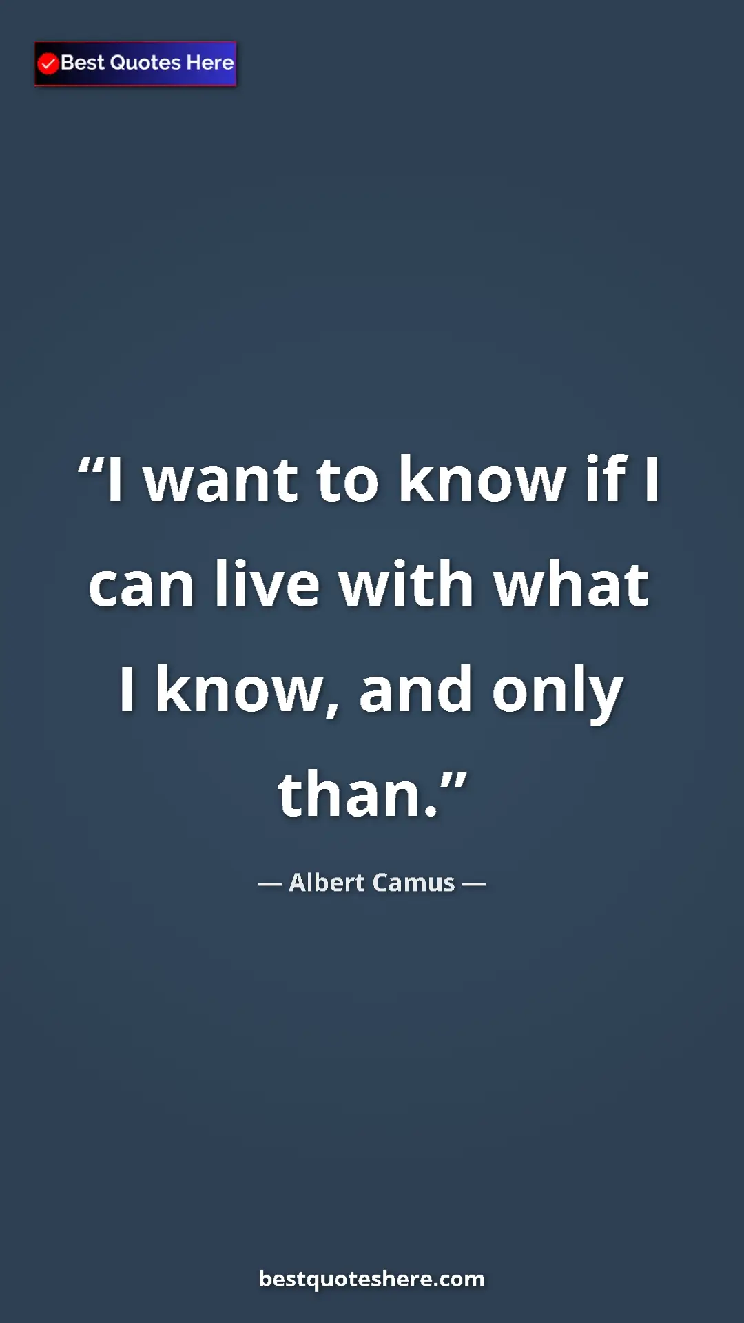 Pinterest quote poster by Albert Camus: "I want to know if I can live with what I know, and only..."