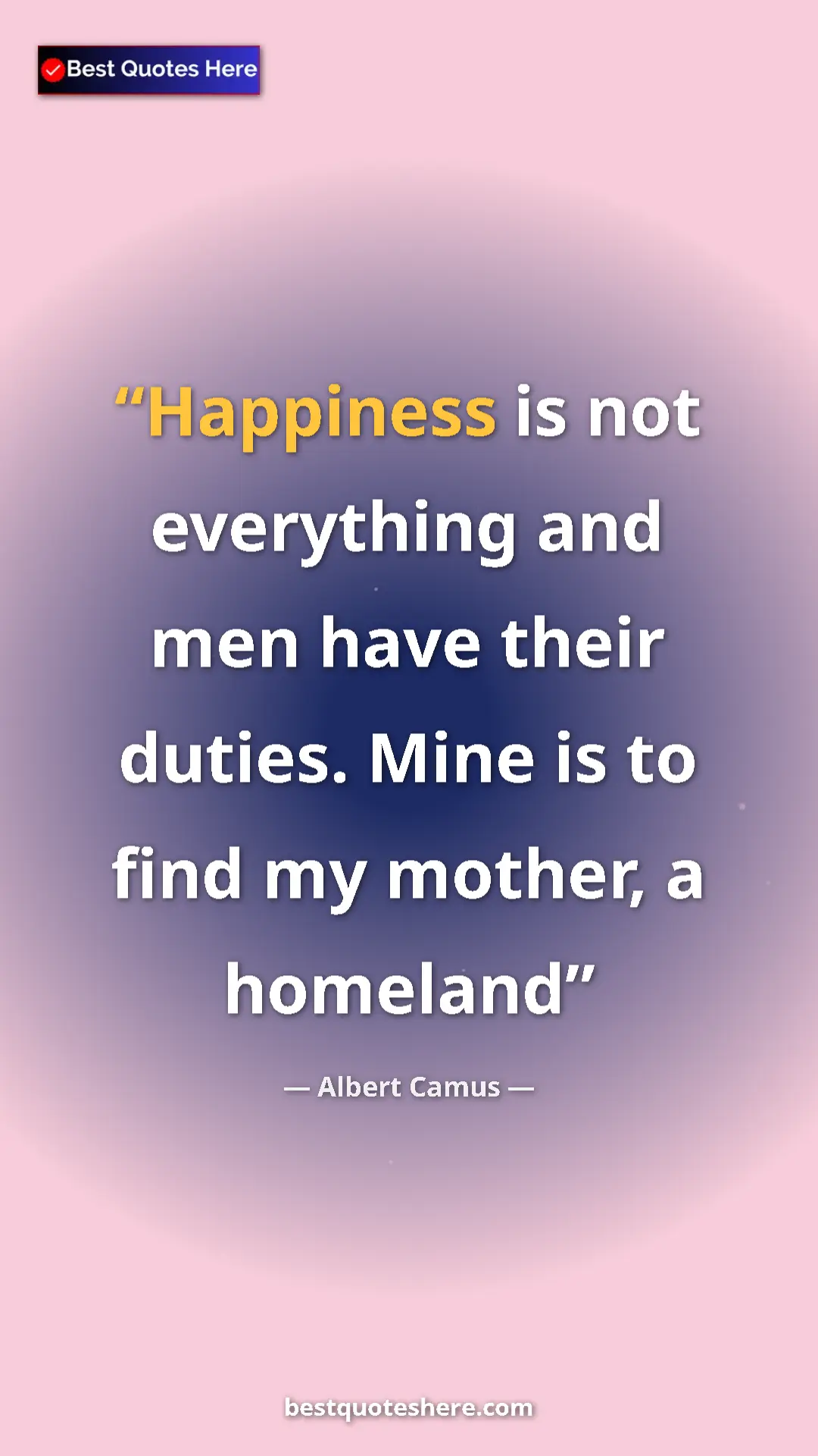 Pinterest quote poster by Albert Camus: "Happiness is not everything and men have their duties. Mine..."