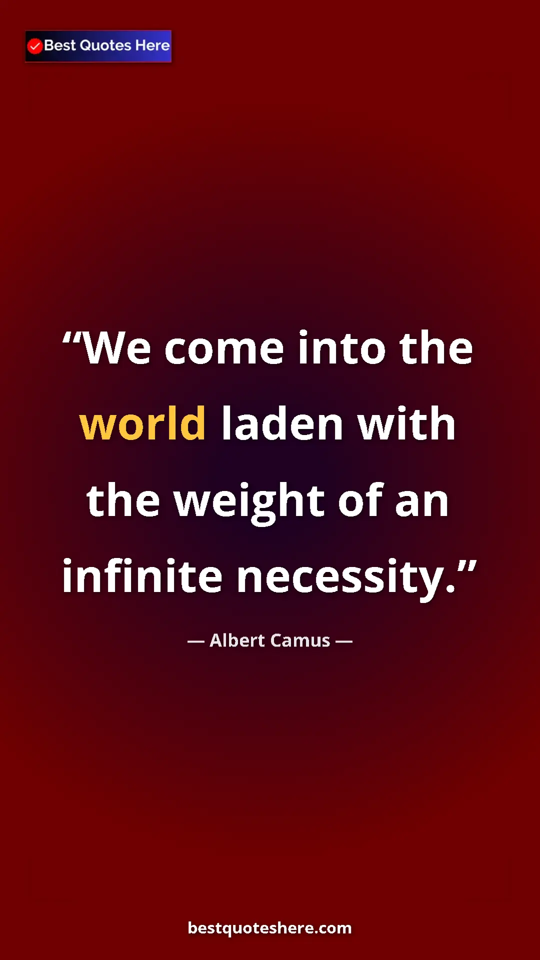 Pinterest quote poster by Albert Camus: "We come into the world laden with the weight of an infinite..."
