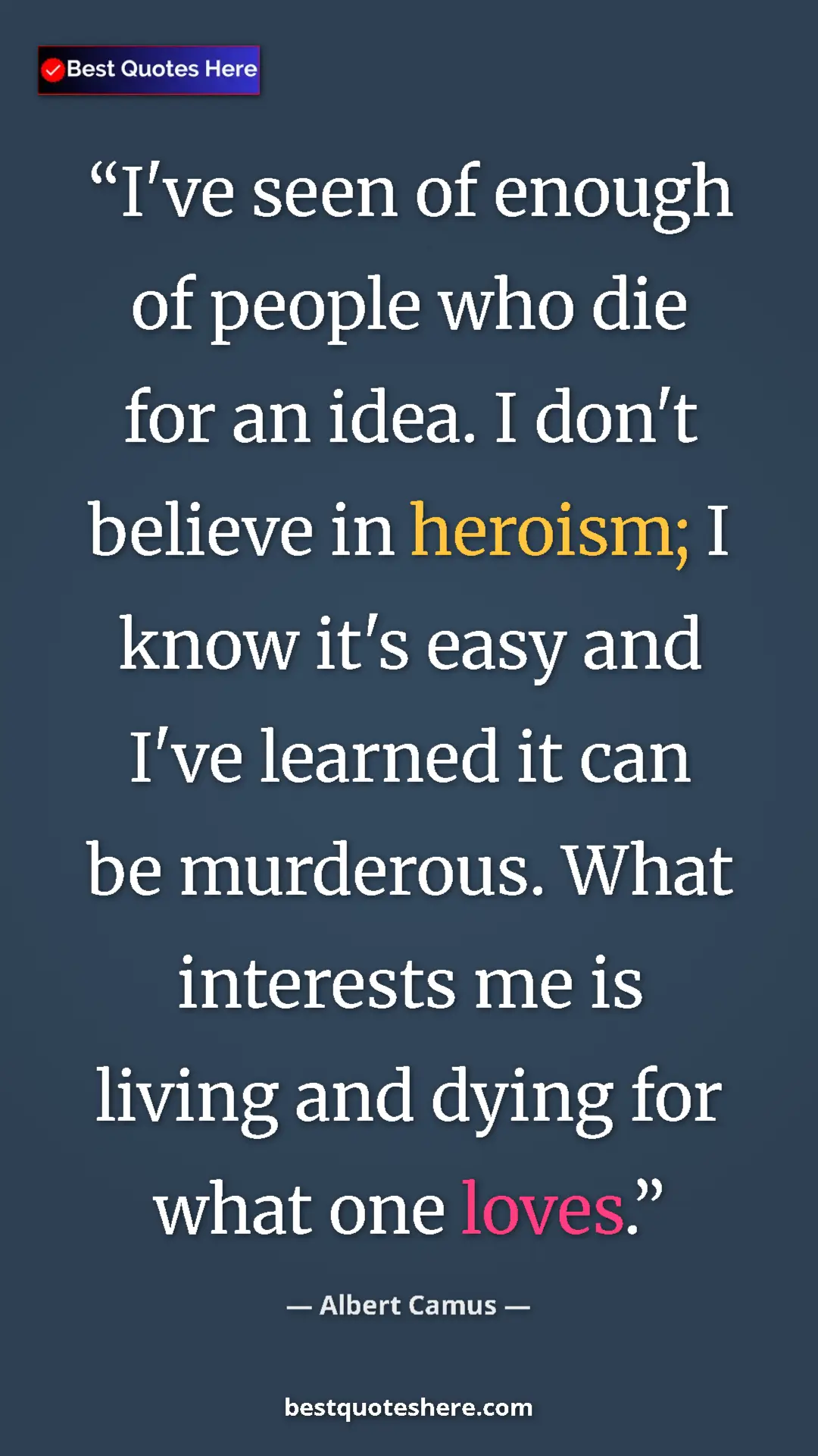 Pinterest quote poster by Albert Camus: "I've seen of enough of people who die for an idea. I don't..."