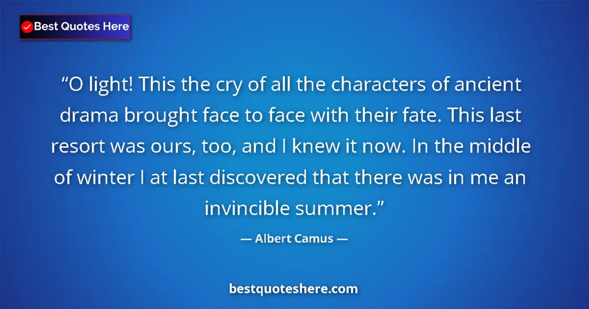 Quote by Albert Camus: O light! This the cry of all the characters of ancient drama brought face to face with their fate. T...