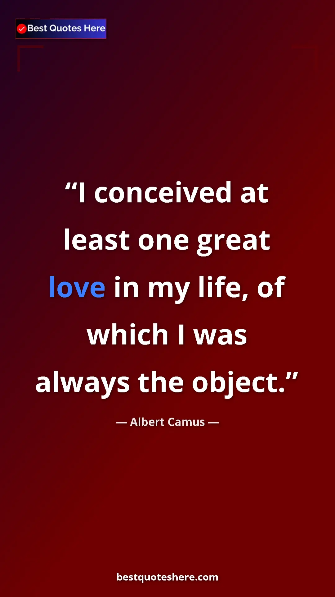 Pinterest quote poster by Albert Camus: "I conceived at least one great love in my life, of which I..."