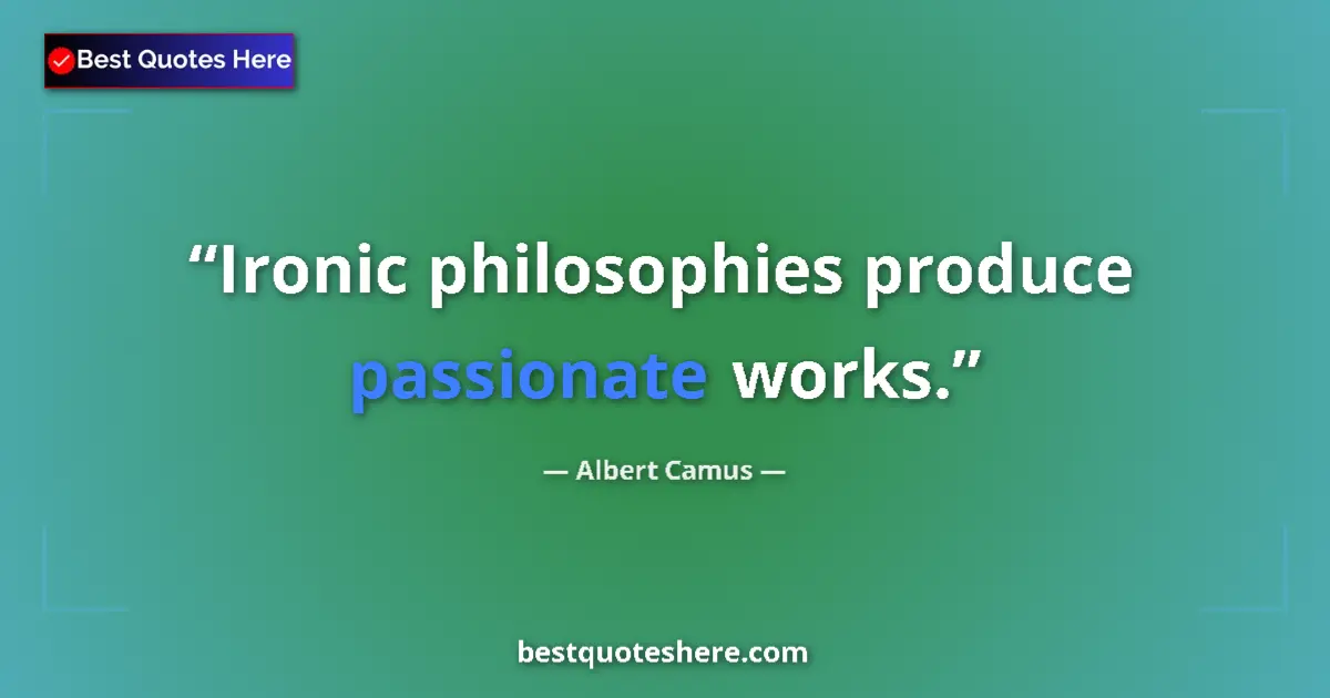 Quote by Albert Camus: Ironic philosophies produce passionate works....