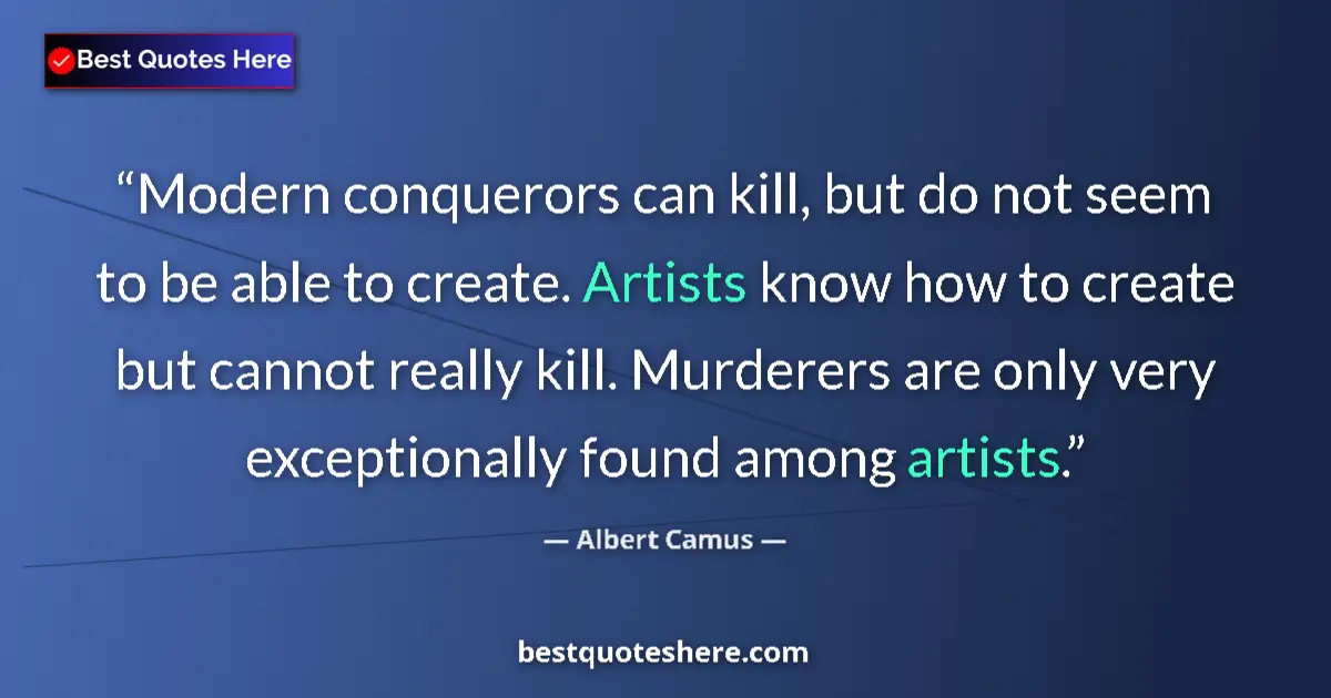 Quote by Albert Camus: Modern conquerors can kill, but do not seem to be 