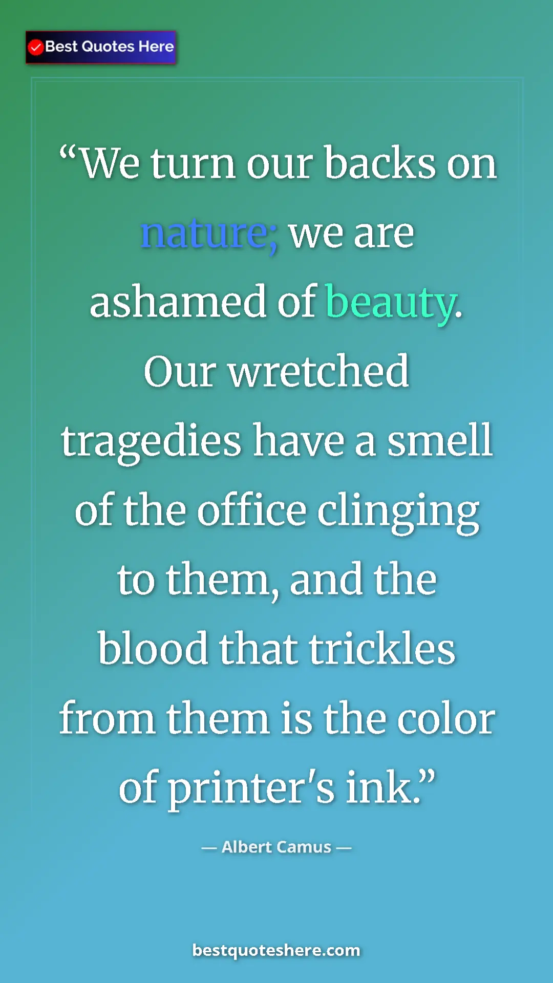 Pinterest quote poster by Albert Camus: "We turn our backs on nature; we are ashamed of beauty. Our..."