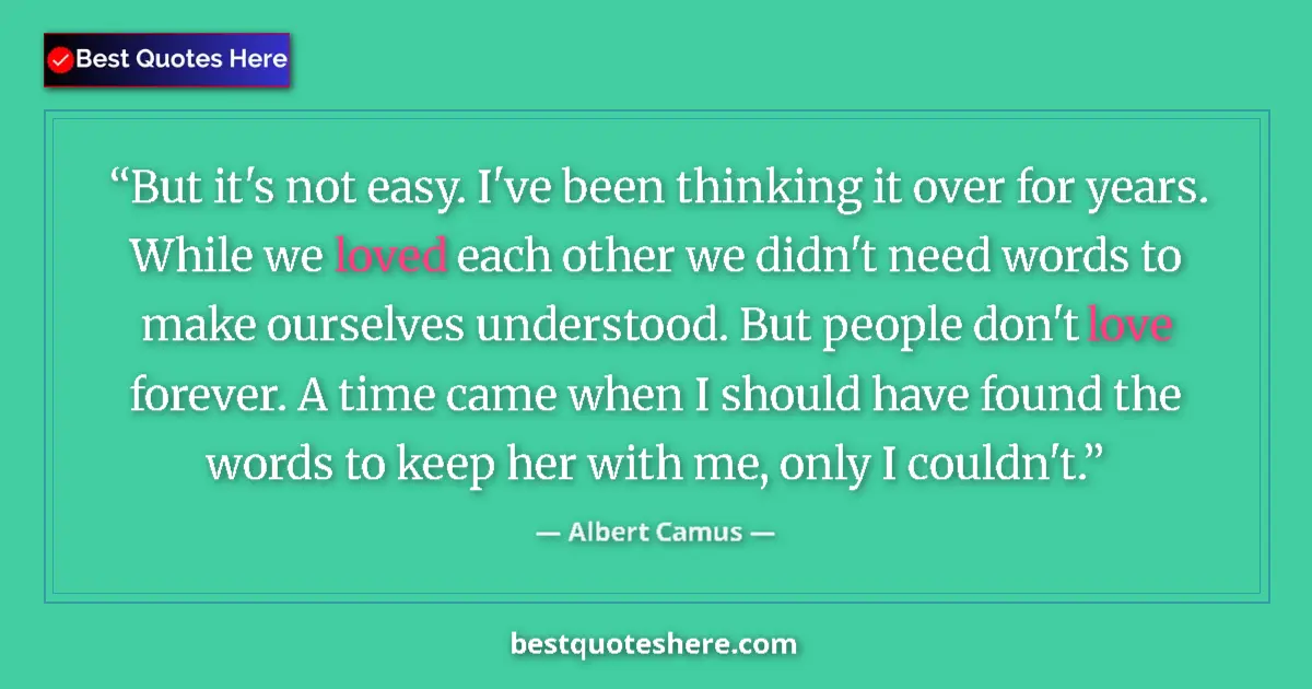 Quote by Albert Camus: But it's not easy. I've been thinking it over for years. While we loved each other we didn't need wo...