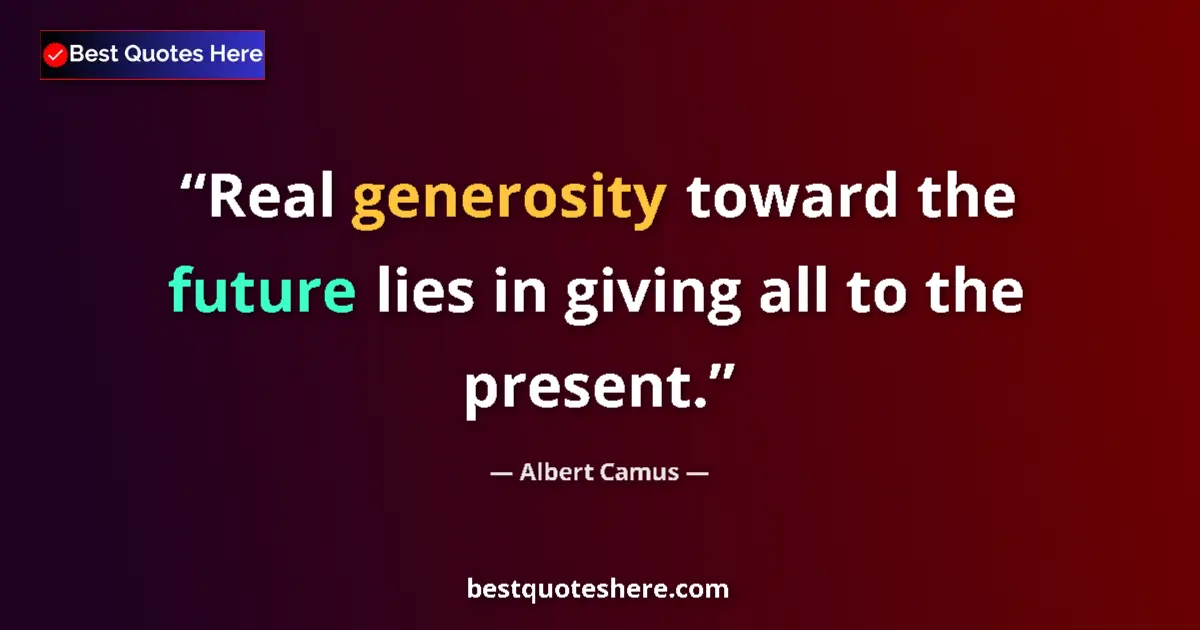 Quote by Albert Camus: Real generosity toward the future lies in giving a