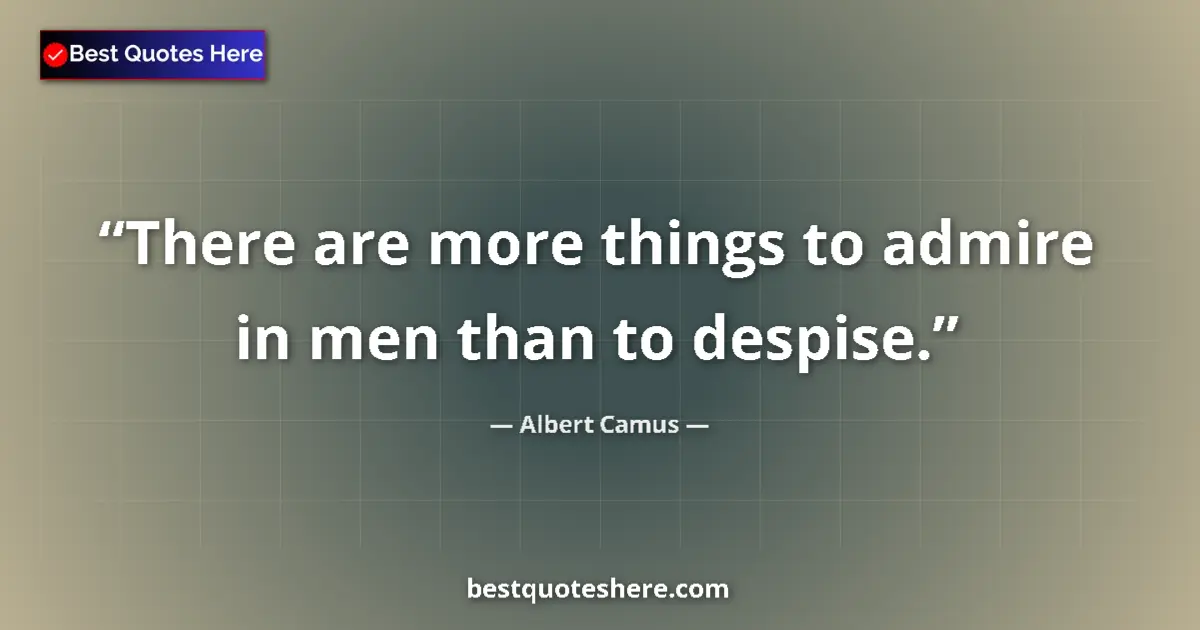 Quote by Albert Camus: There are more things to admire in men than to des