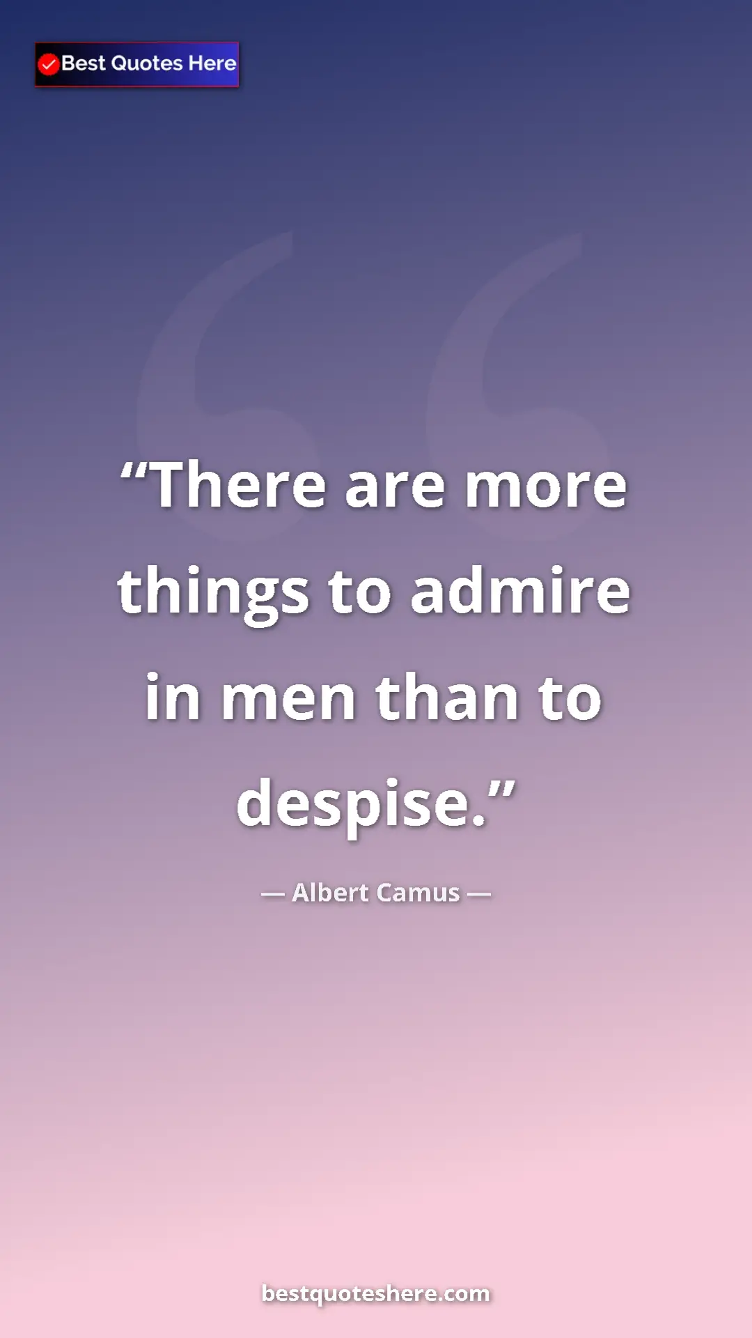 Pinterest quote poster by Albert Camus: "There are more things to admire in men than to despise."