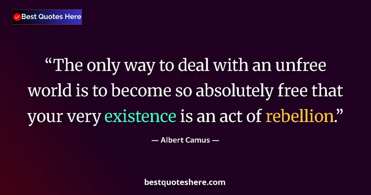 Quote by Albert Camus: The only way to deal with an unfree world is to become so absolutely free that your very existence i...