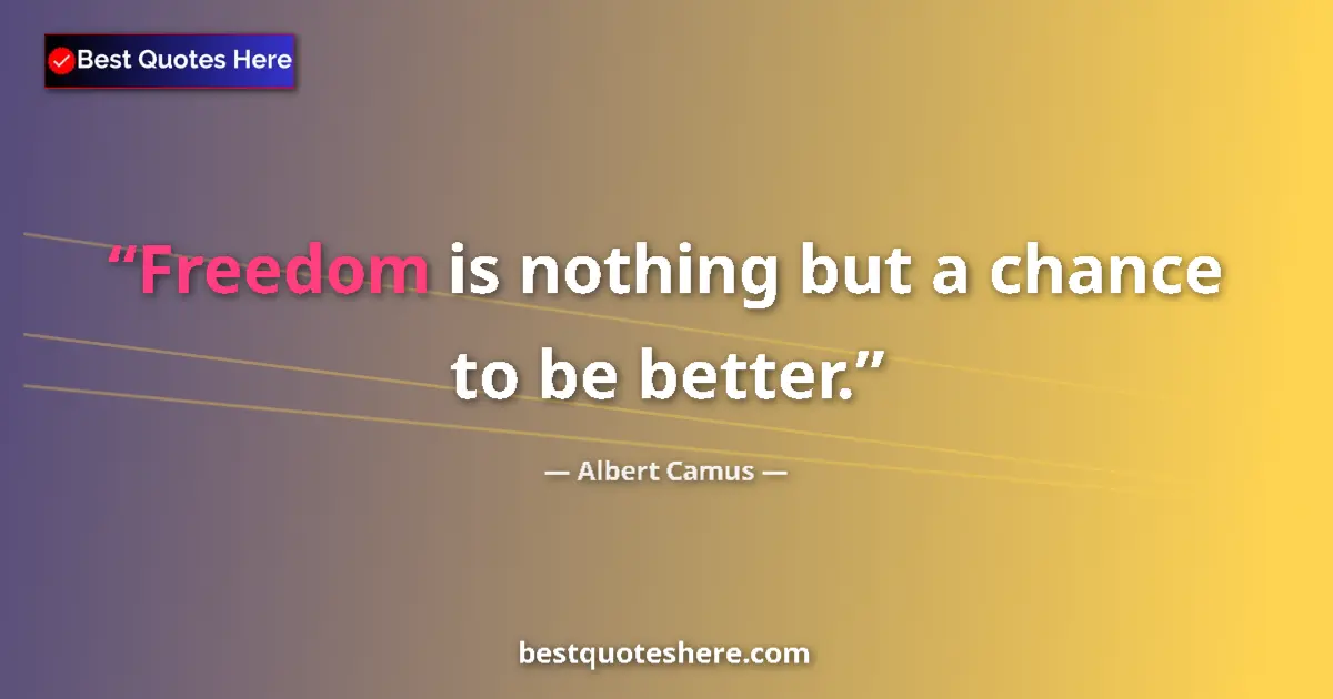 Quote by Albert Camus: Freedom is nothing but a chance to be better.