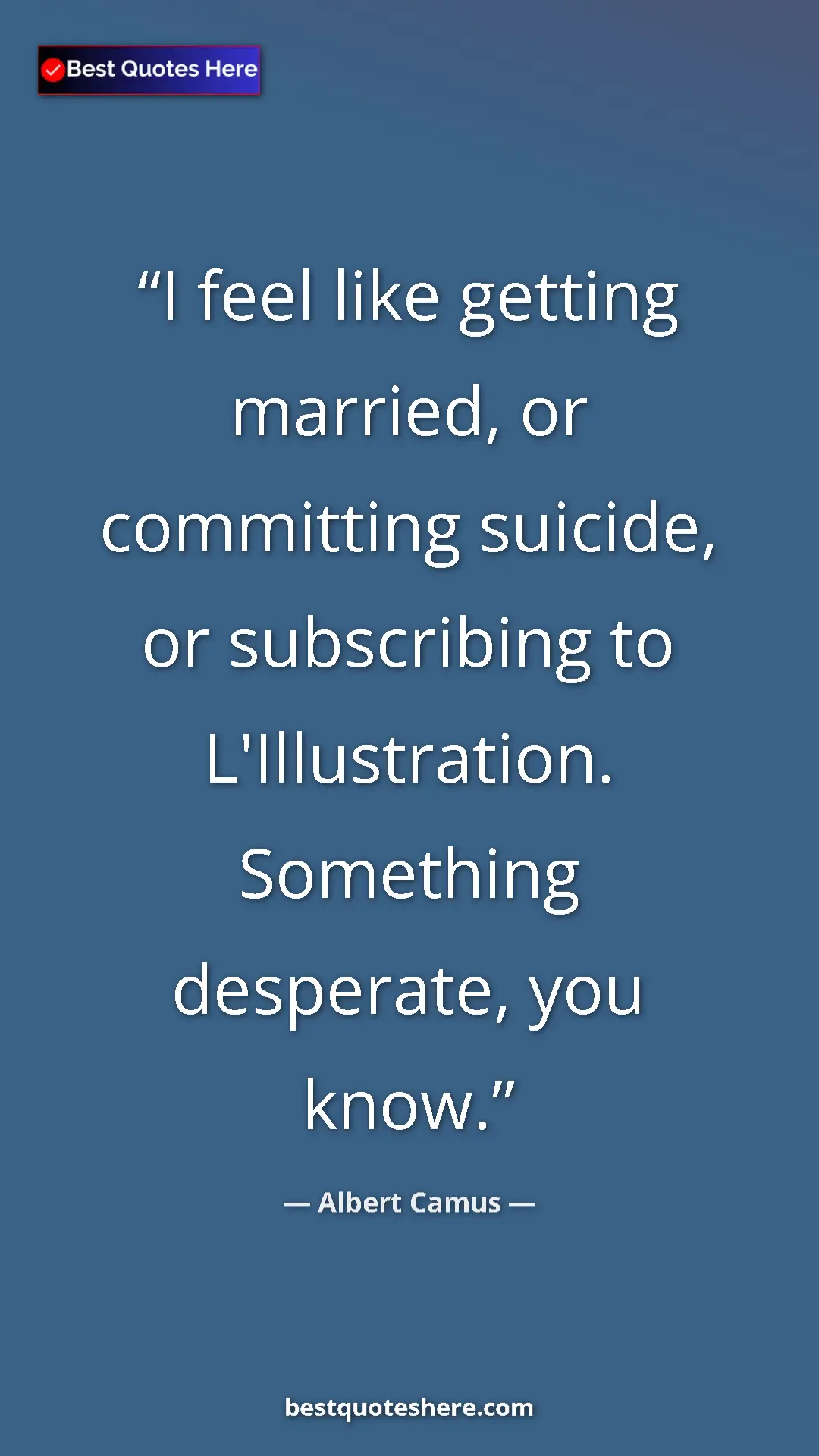 Pinterest quote poster by Albert Camus: "I feel like getting married, or committing suicide, or..."