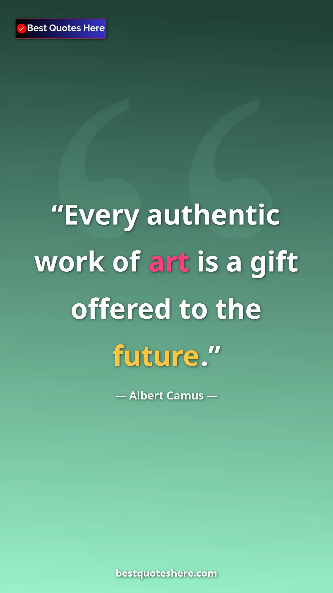 Pinterest quote poster by Albert Camus: "Every authentic work of art is a gift offered to the future."