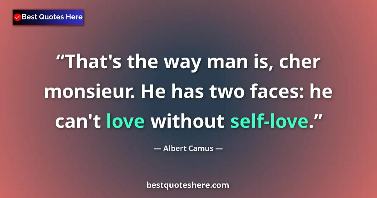 Image for the quote by Albert Camus: That's the way man is, cher monsieur. He has two faces: he can't love without self-love....