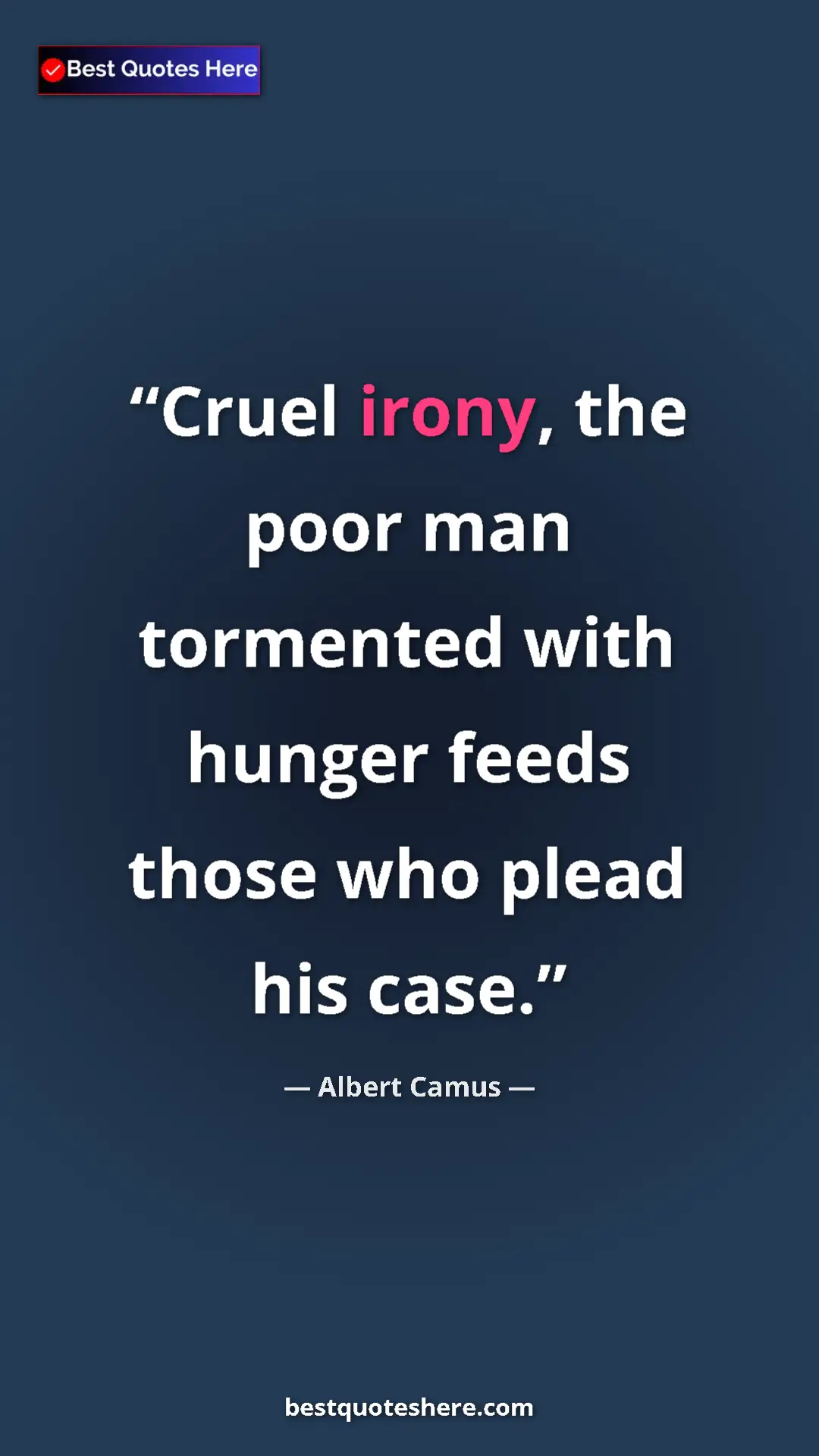 Pinterest quote poster by Albert Camus: "Cruel irony, the poor man tormented with hunger feeds those..."