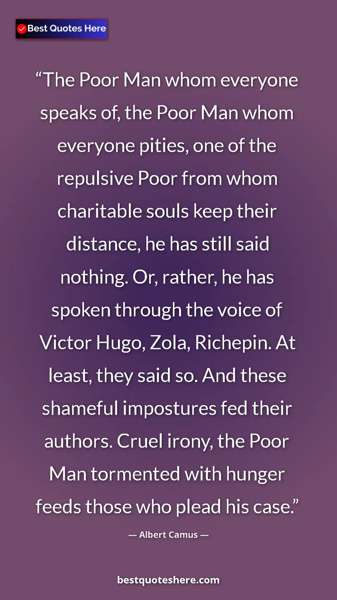 Albert Camus Quote Card: "The Poor Man whom everyone speaks of, the Poor Man whom..." Pinterest quote poster by Albert Camus: "The Poor Man whom everyone speaks of, the Poor Man whom..."