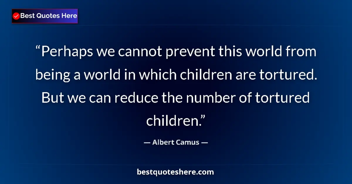 Quote by Albert Camus: Perhaps we cannot prevent this world from being a world in which children are tortured. But we can r...