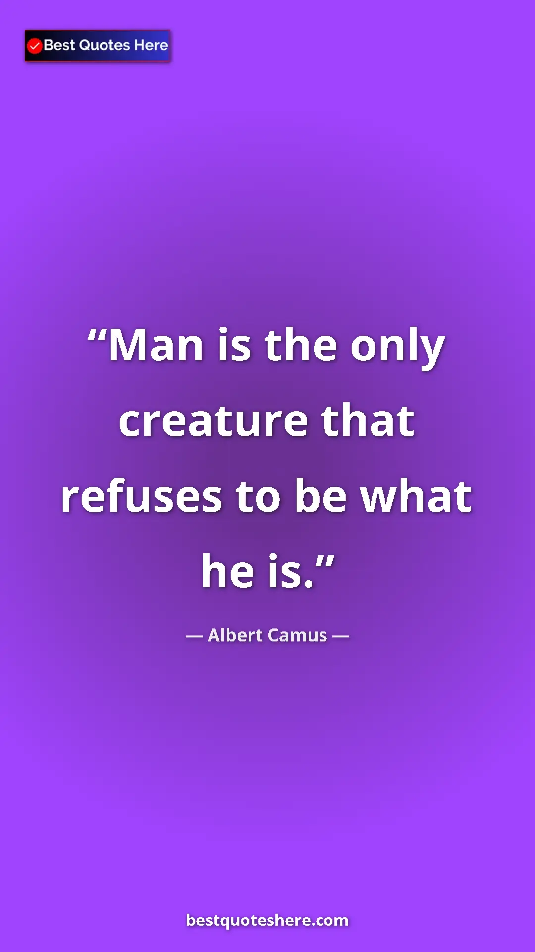 Pinterest quote poster by Albert Camus: "Man is the only creature that refuses to be what he is."