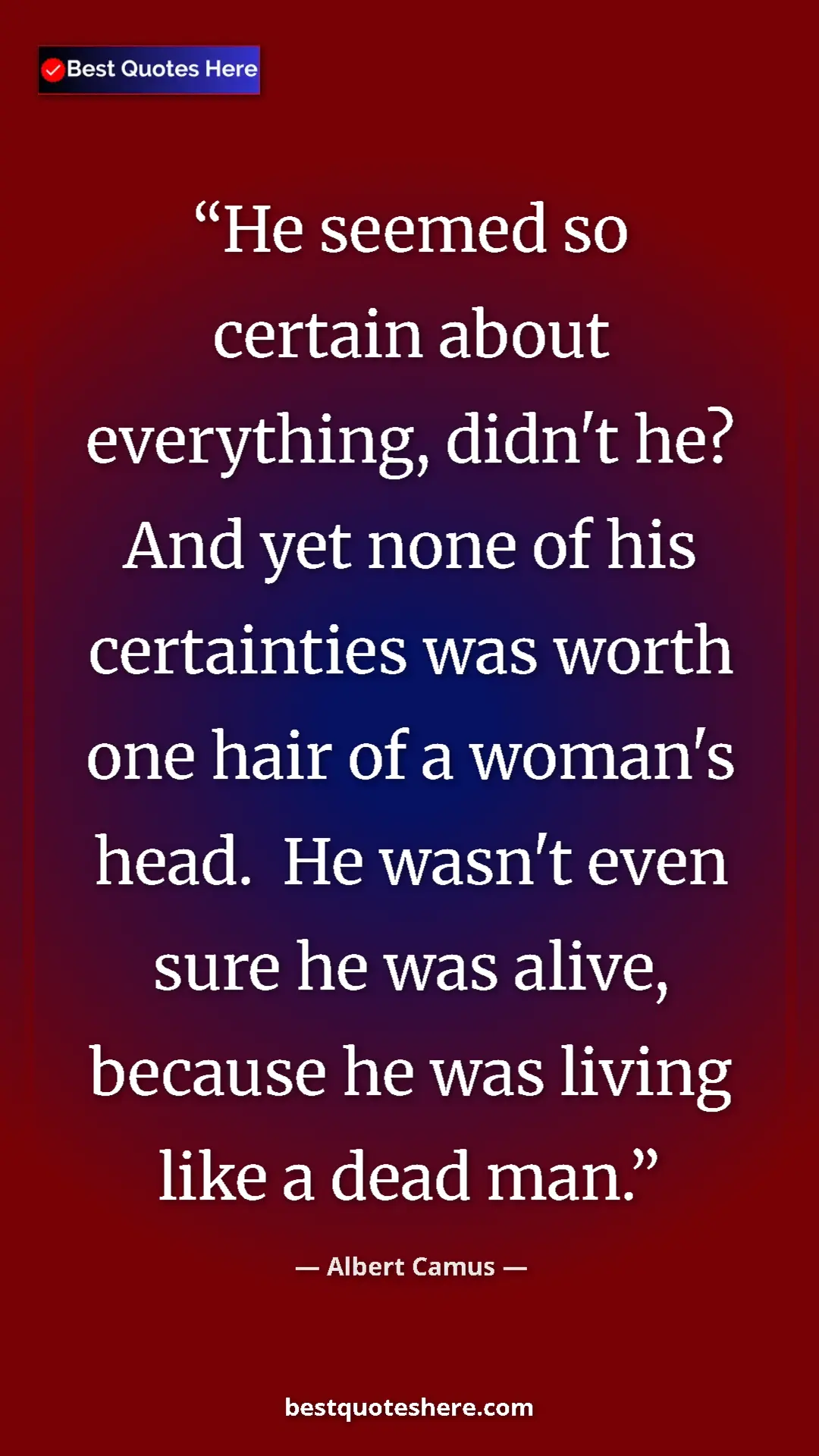 Pinterest quote poster by Albert Camus: "He seemed so certain about everything, didn't he?  And yet..."