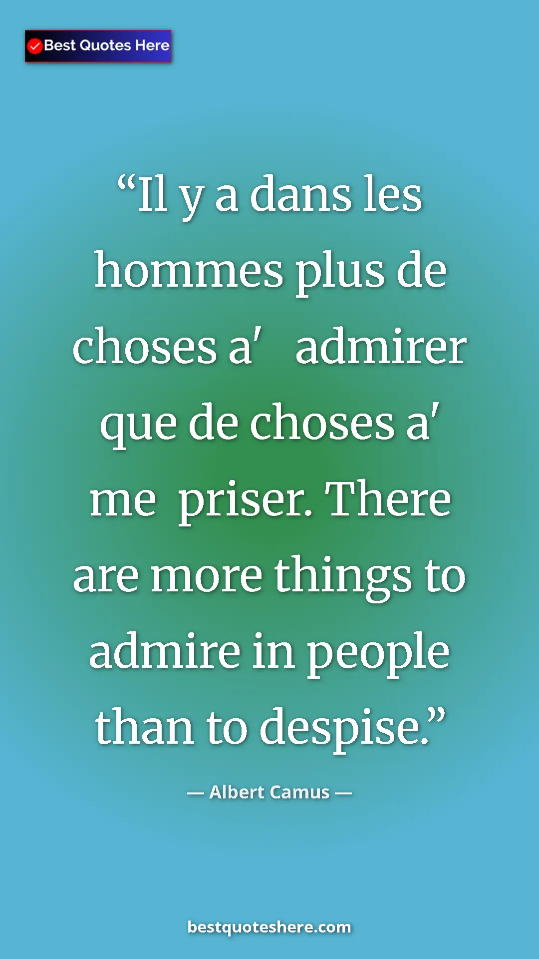 Pinterest quote poster by Albert Camus: "Il y a dans les hommes plus de choses a'   admirer que de..."
