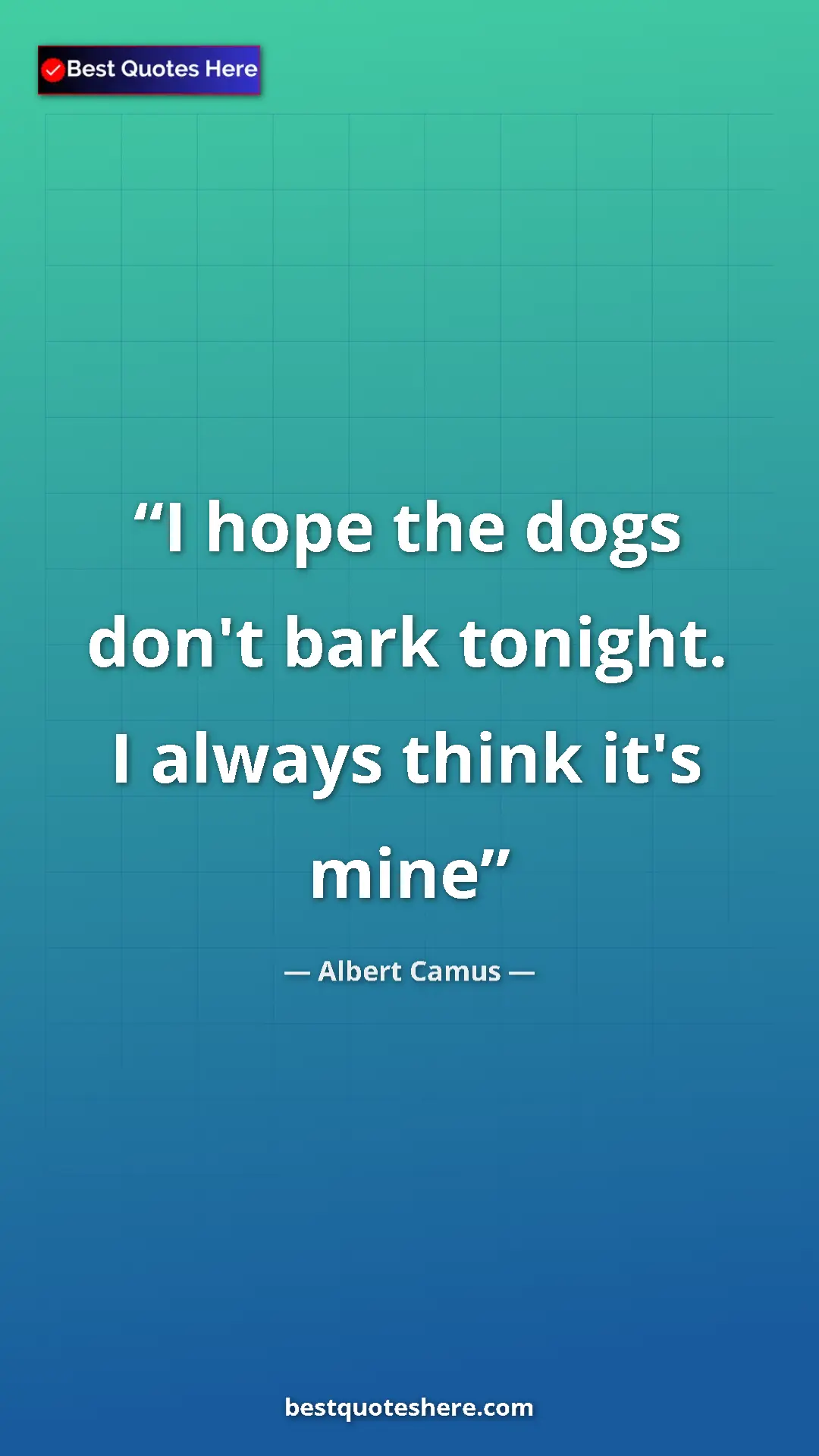 Pinterest quote poster by Albert Camus: "I hope the dogs don't bark tonight. I always think it's mine"