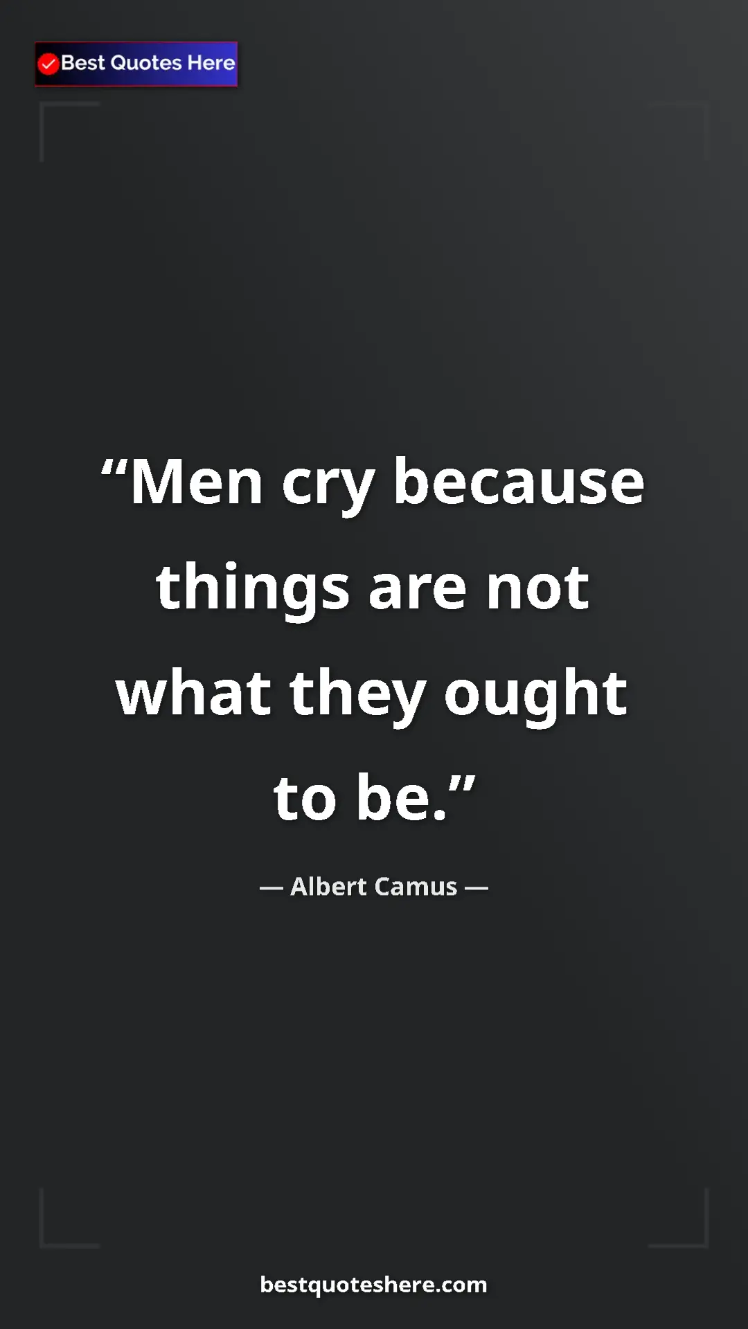 Pinterest quote poster by Albert Camus: "Men cry because things are not what they ought to be."