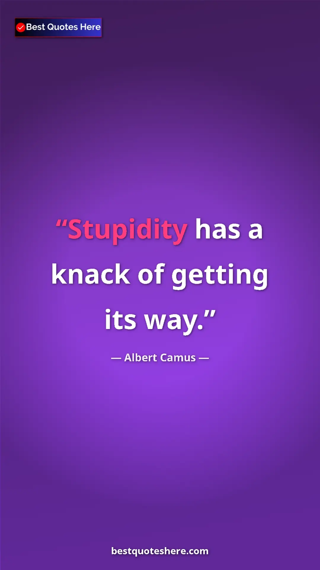 Pinterest quote poster by Albert Camus: "Stupidity has a knack of getting its way."
