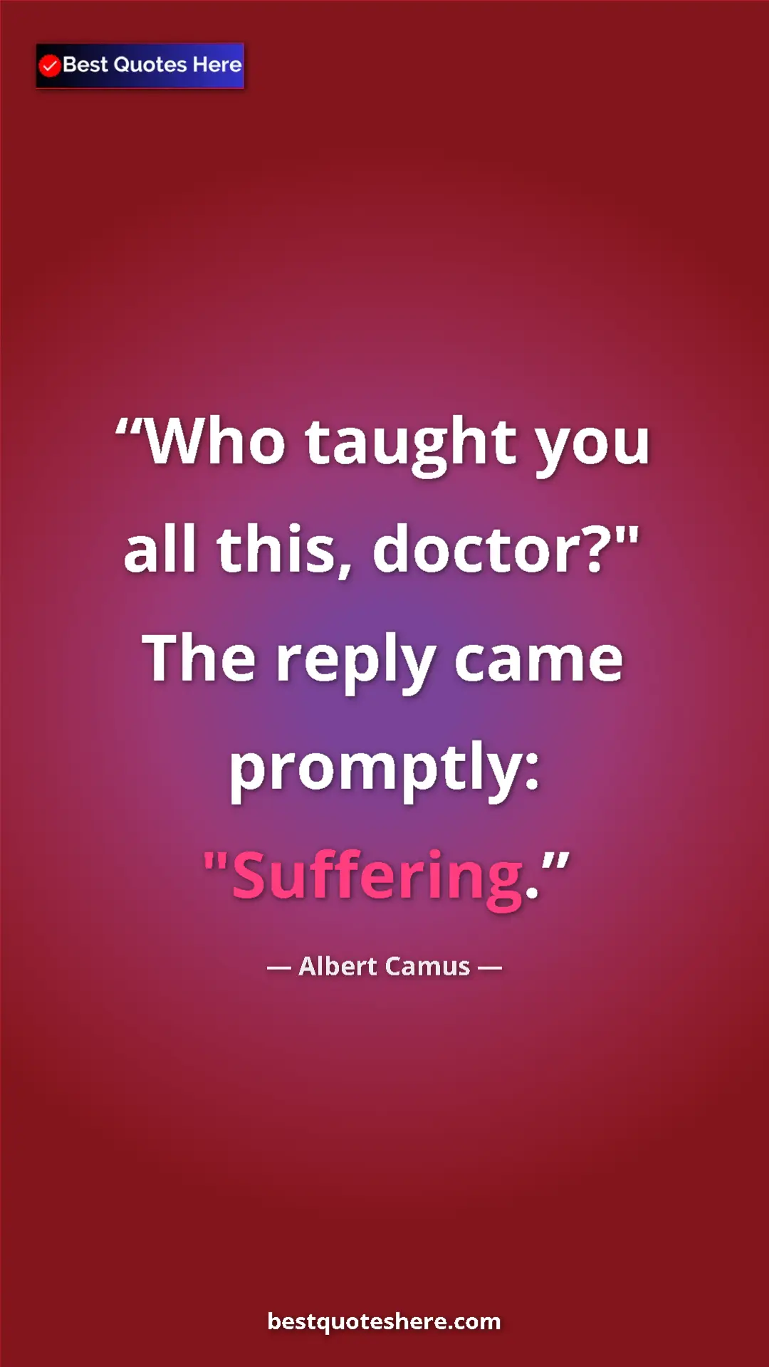 Pinterest quote poster by Albert Camus: "Who taught you all this, doctor?" The reply came promptly:..."