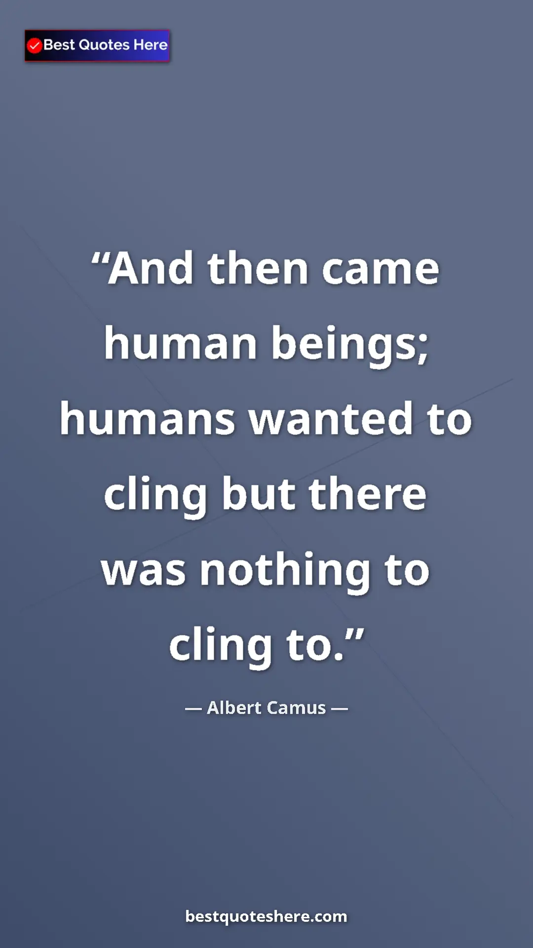 Pinterest quote poster by Albert Camus: "And then came human beings; humans wanted to cling but..."