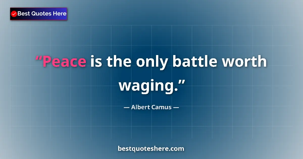 Quote by Albert Camus: Peace is the only battle worth waging.