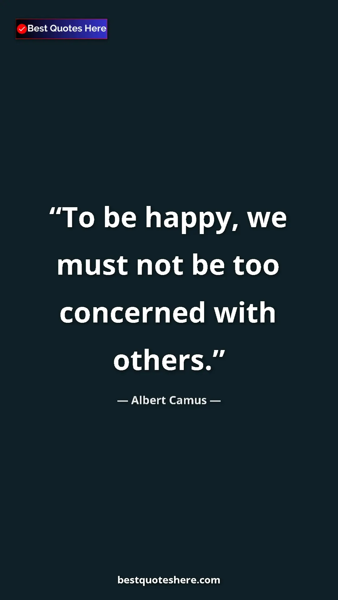 Albert Camus Quote Card: "To be happy, we must not be too concerned with others." Pinterest quote poster by Albert Camus: "To be happy, we must not be too concerned with others."