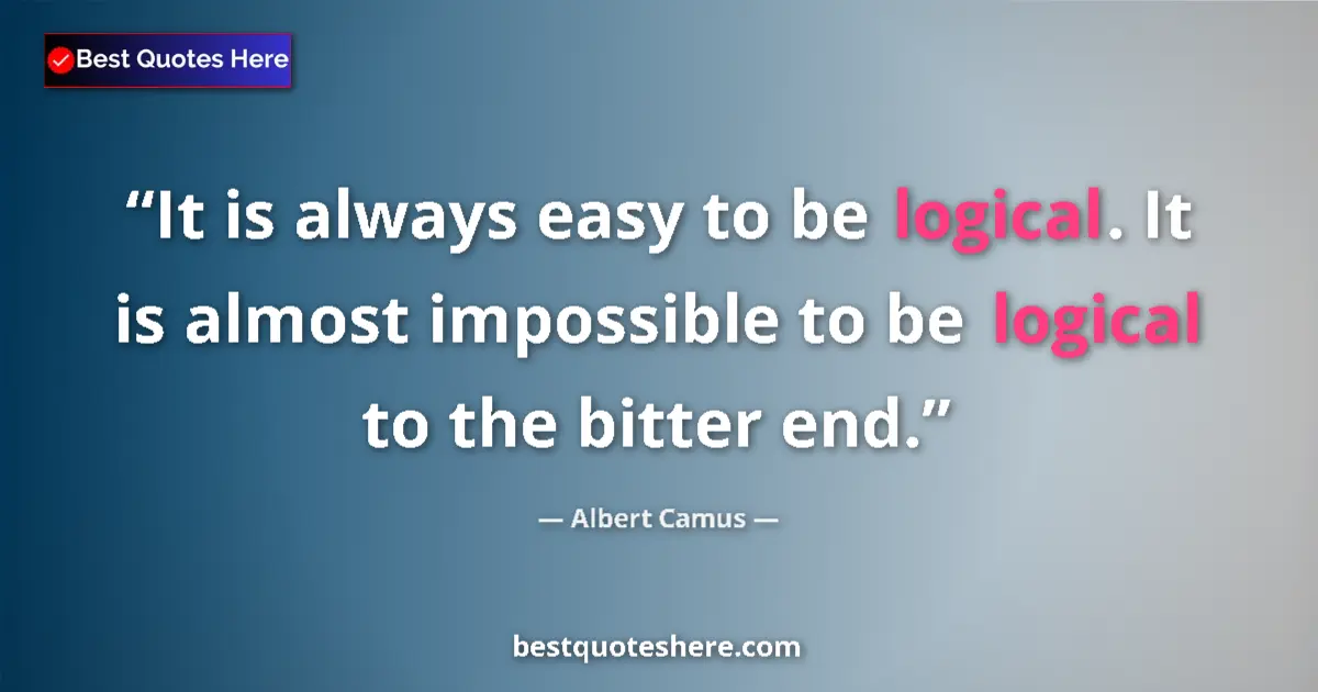Quote by Albert Camus: It is always easy to be logical. It is almost impo