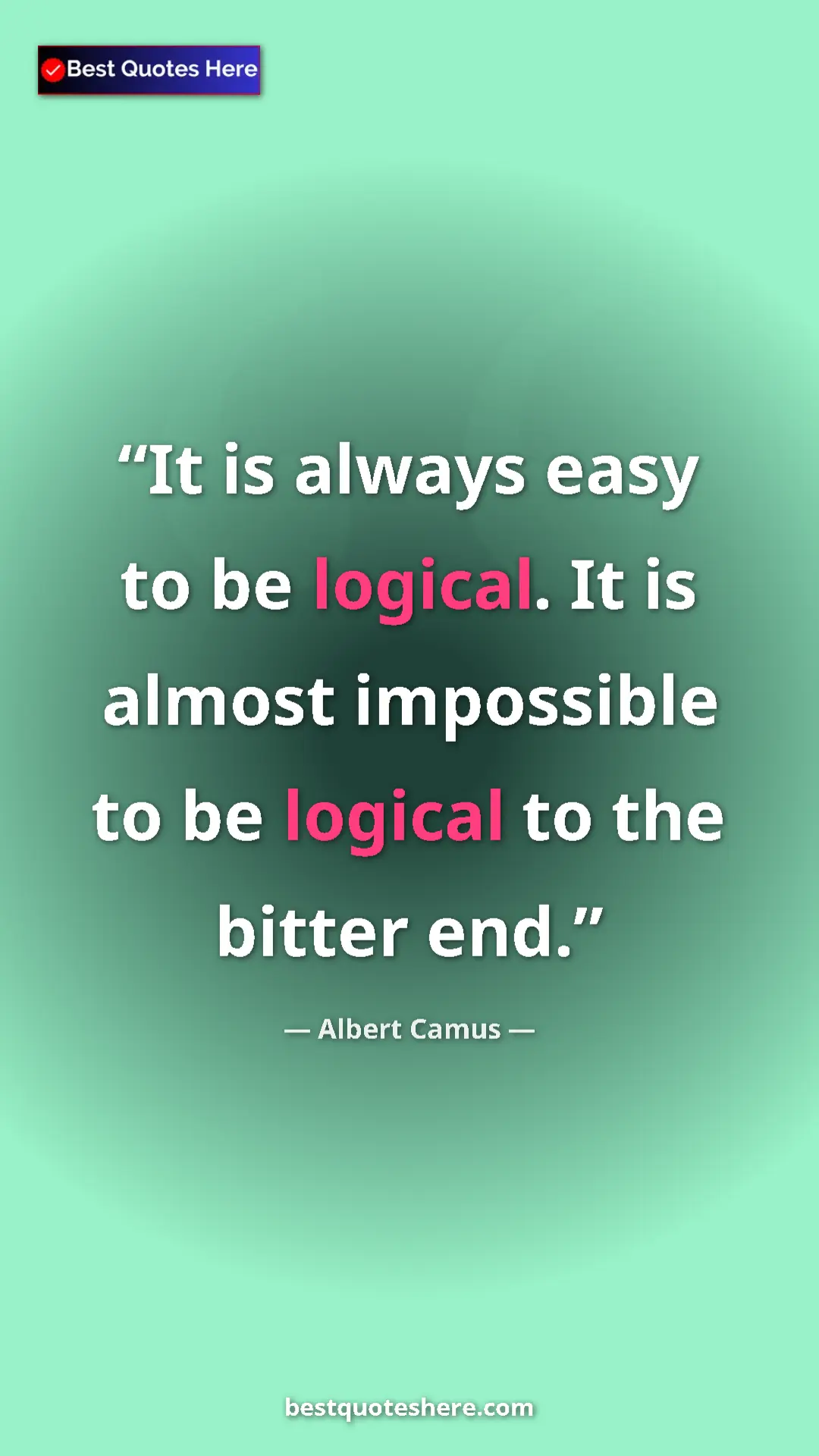 Pinterest quote poster by Albert Camus: "It is always easy to be logical. It is almost impossible to..."