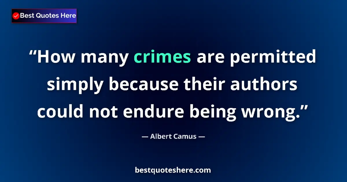 Image for the quote by Albert Camus: How many crimes are permitted simply because their authors could not endure being wrong....