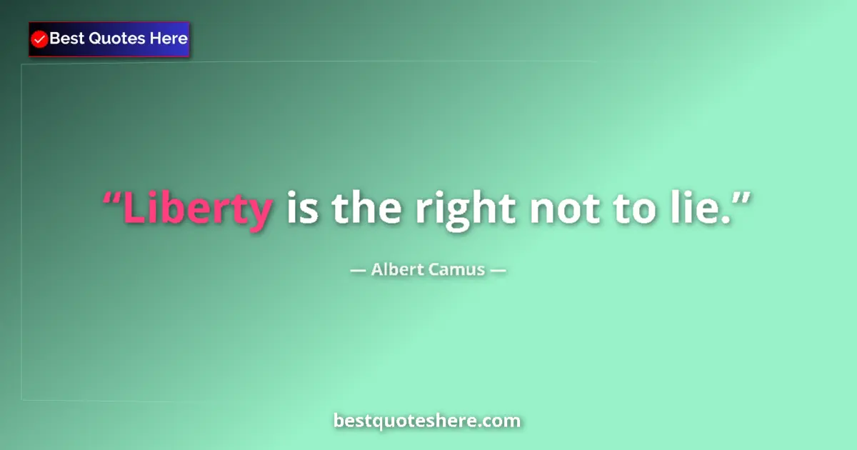 Image for the quote by Albert Camus: Liberty is the right not to lie....