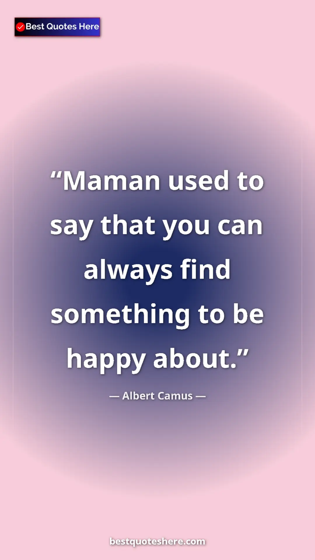 Pinterest quote poster by Albert Camus: "Maman used to say that you can always find something to be..."