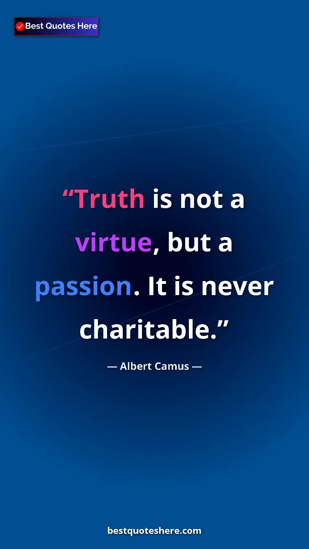Pinterest quote poster by Albert Camus: "Truth is not a virtue, but a passion. It is never..."