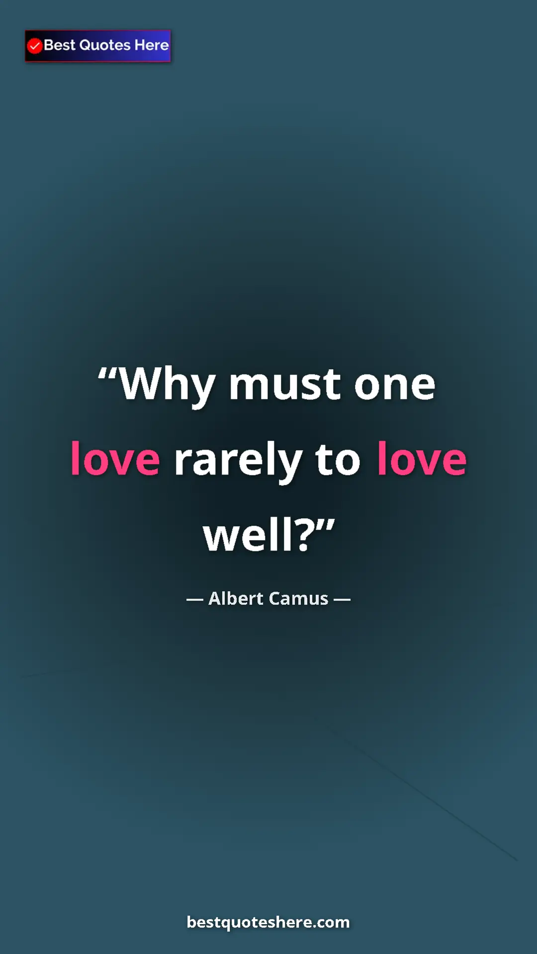 Pinterest quote poster by Albert Camus: "Why must one love rarely to love well?"