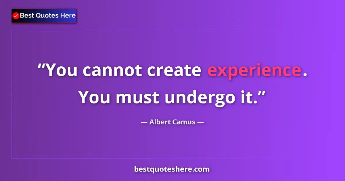 Quote by Albert Camus: You cannot create experience. You must undergo it.
