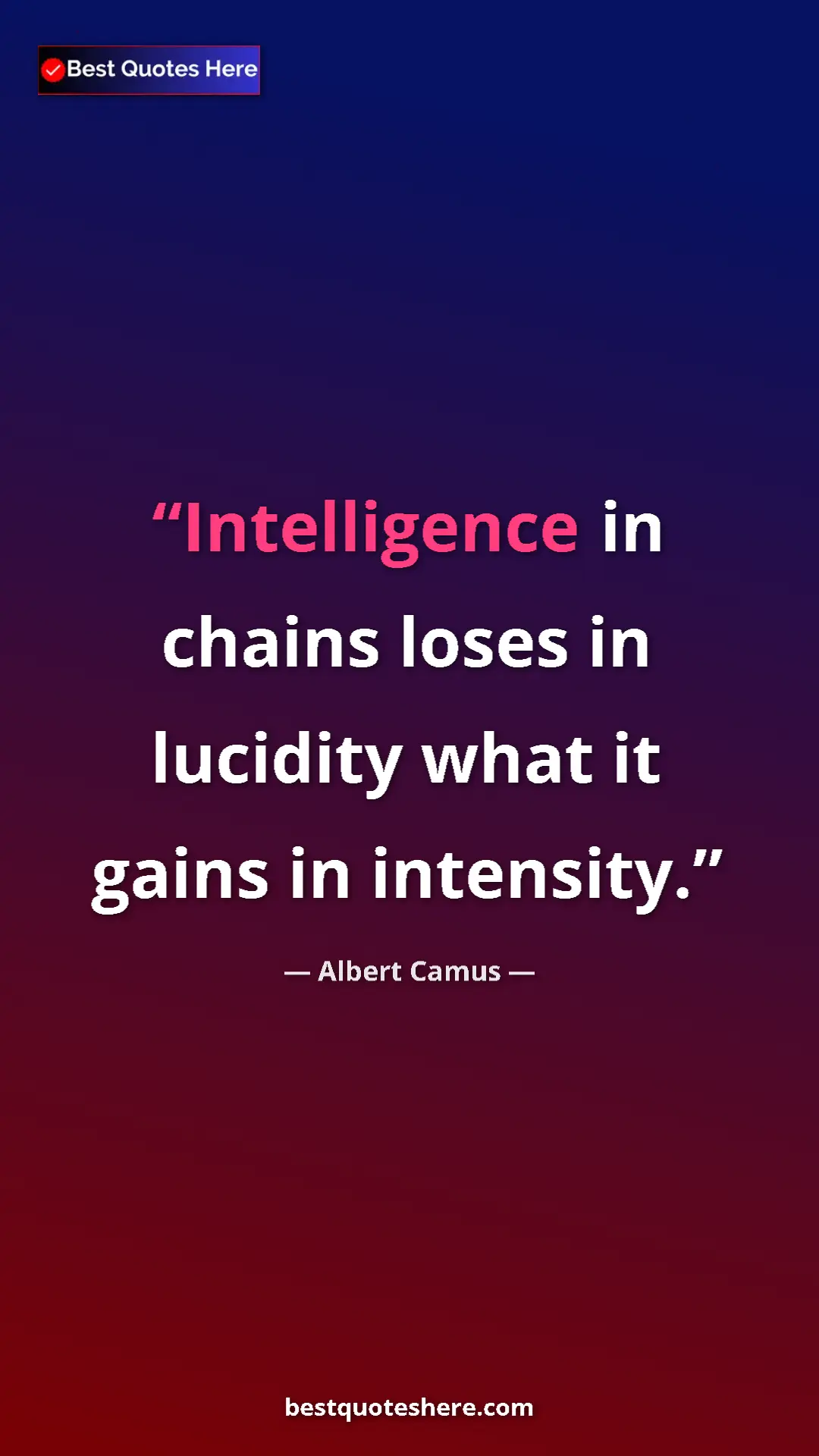 Pinterest quote poster by Albert Camus: "Intelligence in chains loses in lucidity what it gains in..."