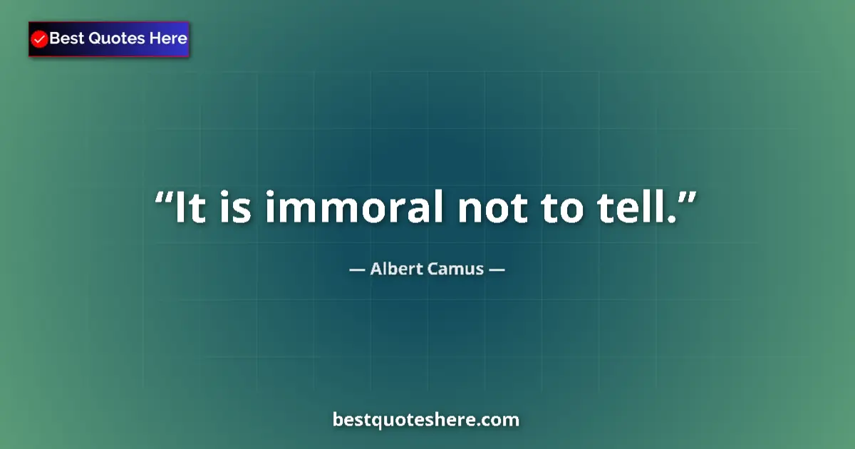 Quote by Albert Camus: It is immoral not to tell.