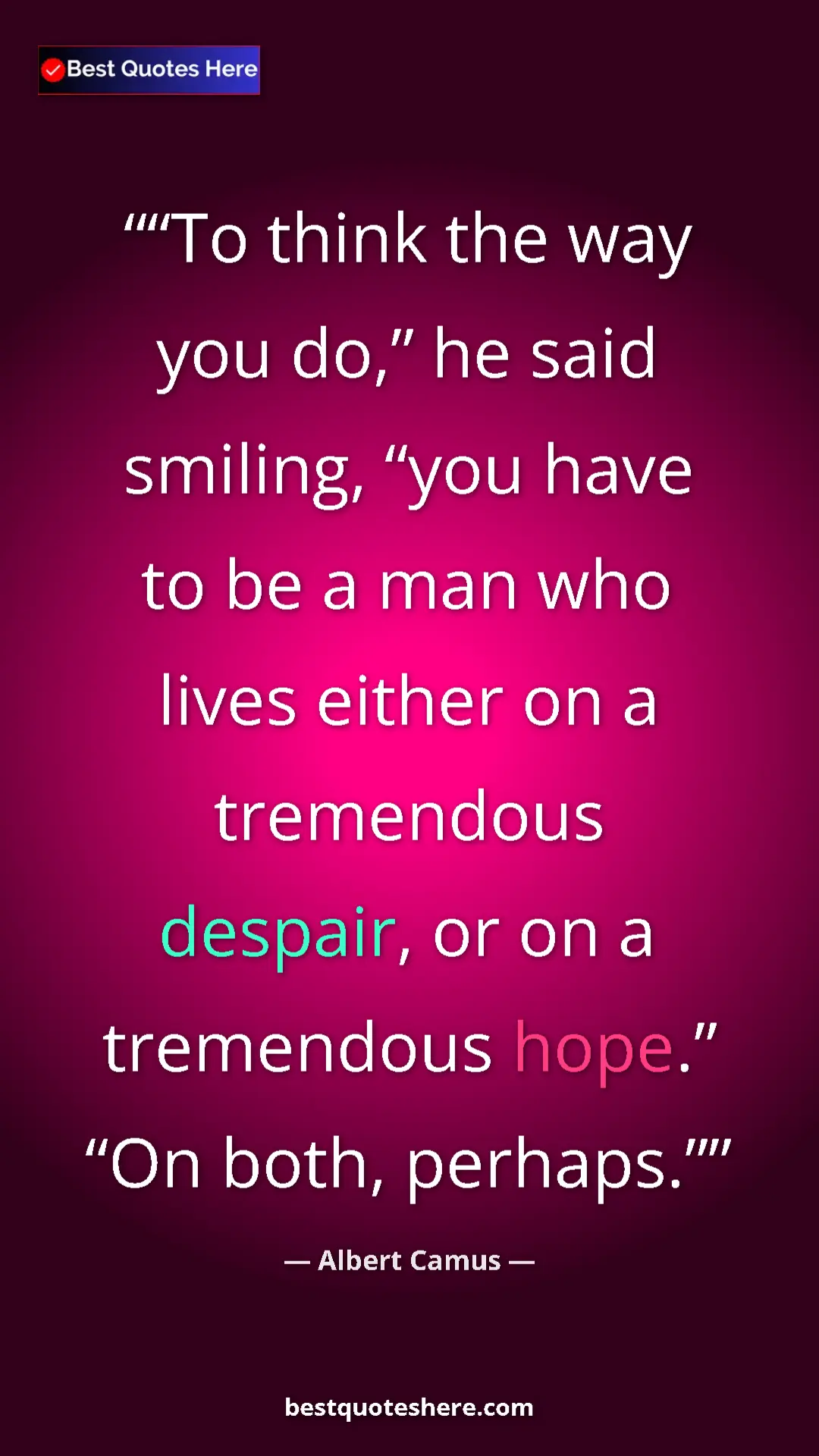 Pinterest quote poster by Albert Camus: "“To think the way you do,” he said smiling, “you have to be..."