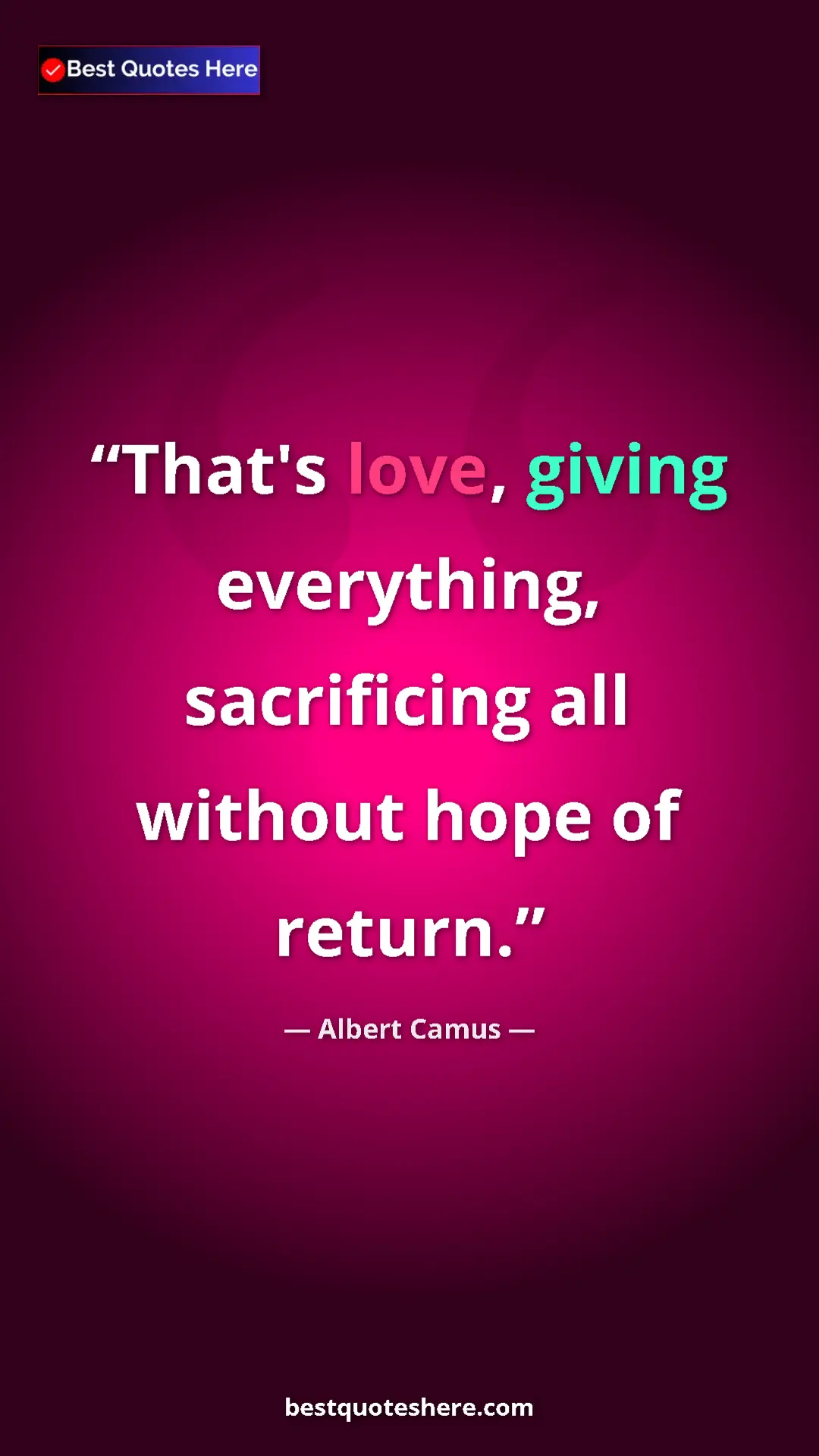 Pinterest quote poster by Albert Camus: "That's love, giving everything, sacrificing all without..."