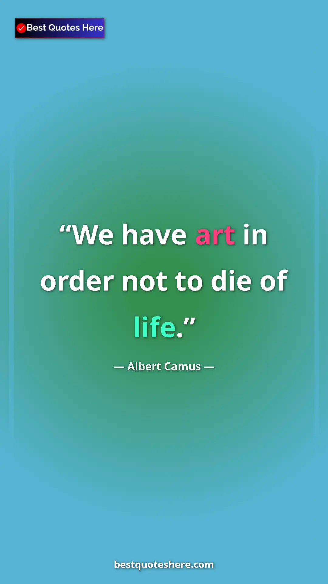 Pinterest quote poster by Albert Camus: "We have art in order not to die of life."