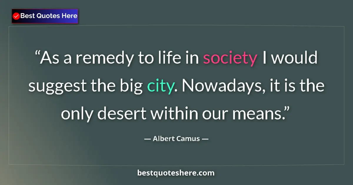 Image for the quote by Albert Camus: As a remedy to life in society I would suggest the big city. Nowadays, it is the only desert within ...
