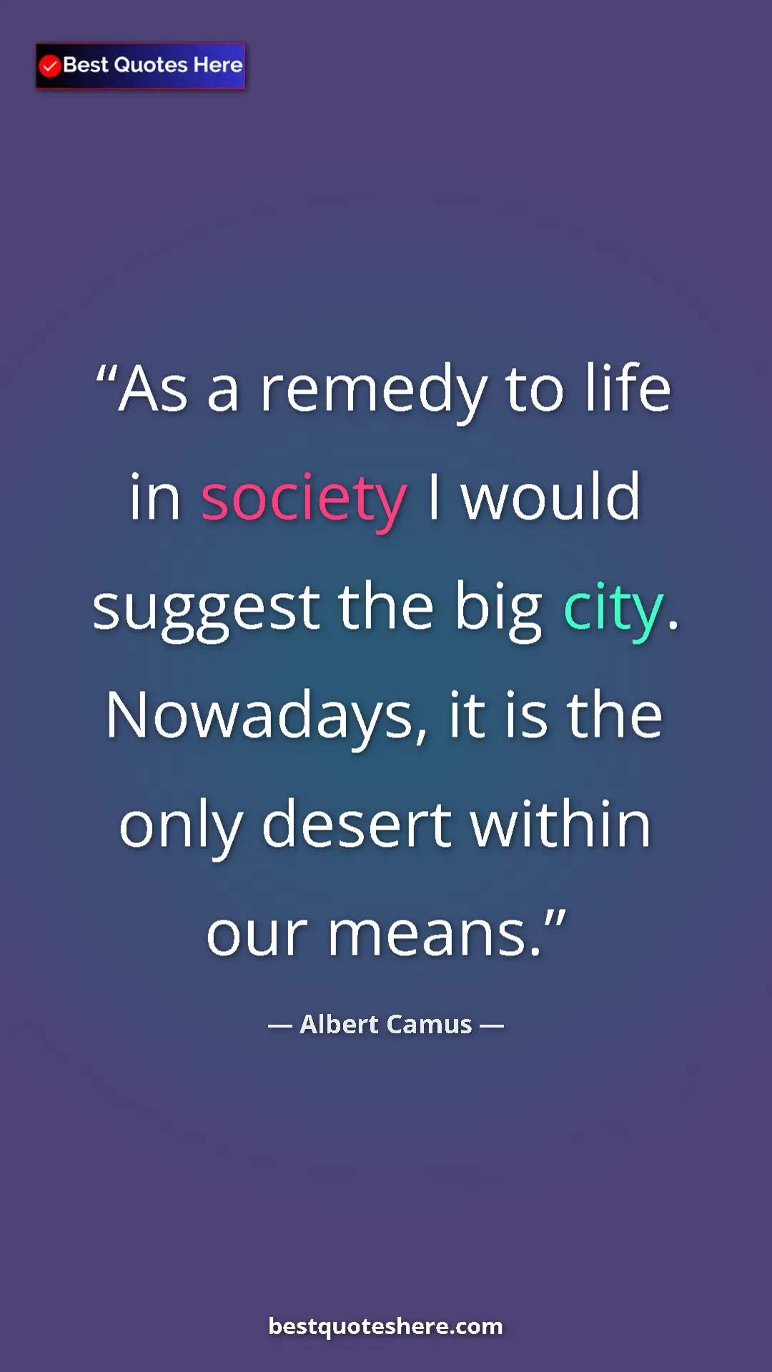 Pinterest quote poster by Albert Camus: "As a remedy to life in society I would suggest the big..."