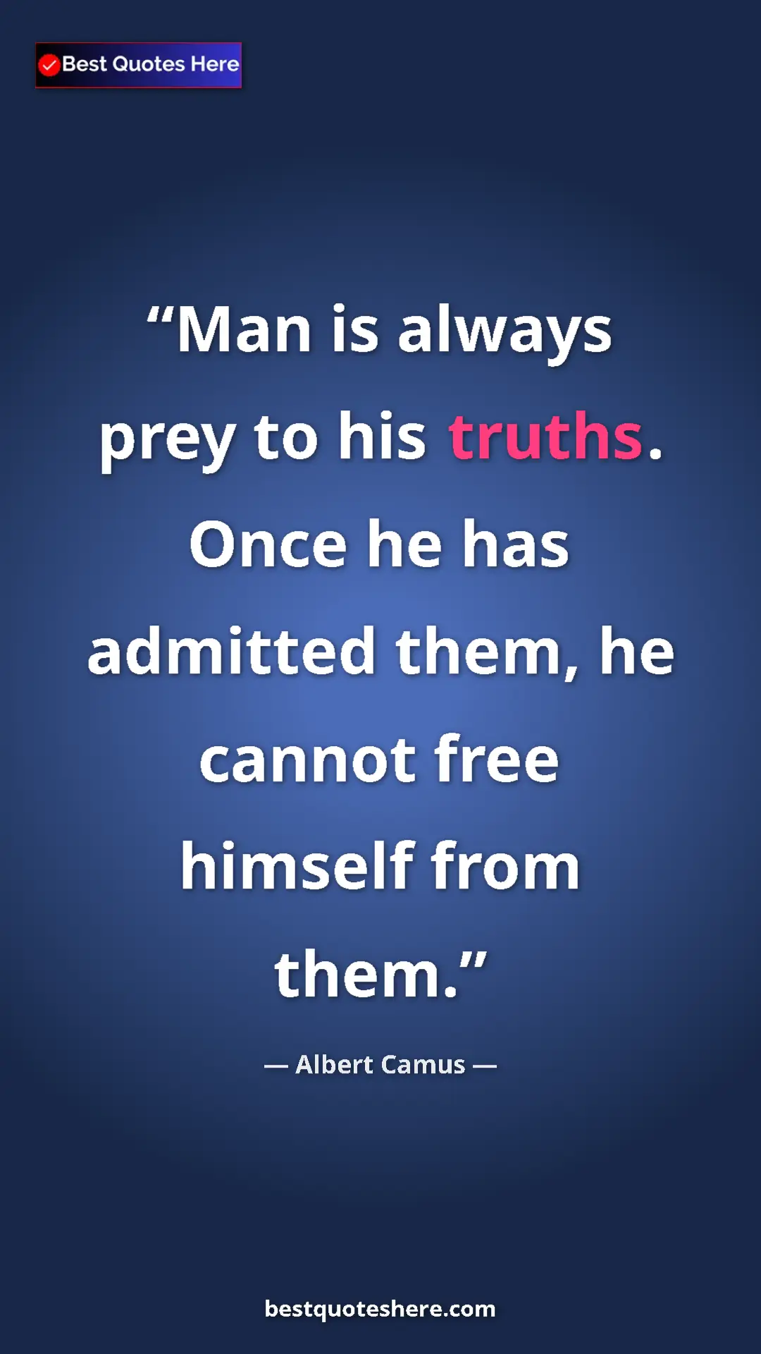 Pinterest quote poster by Albert Camus: "Man is always prey to his truths. Once he has admitted..."