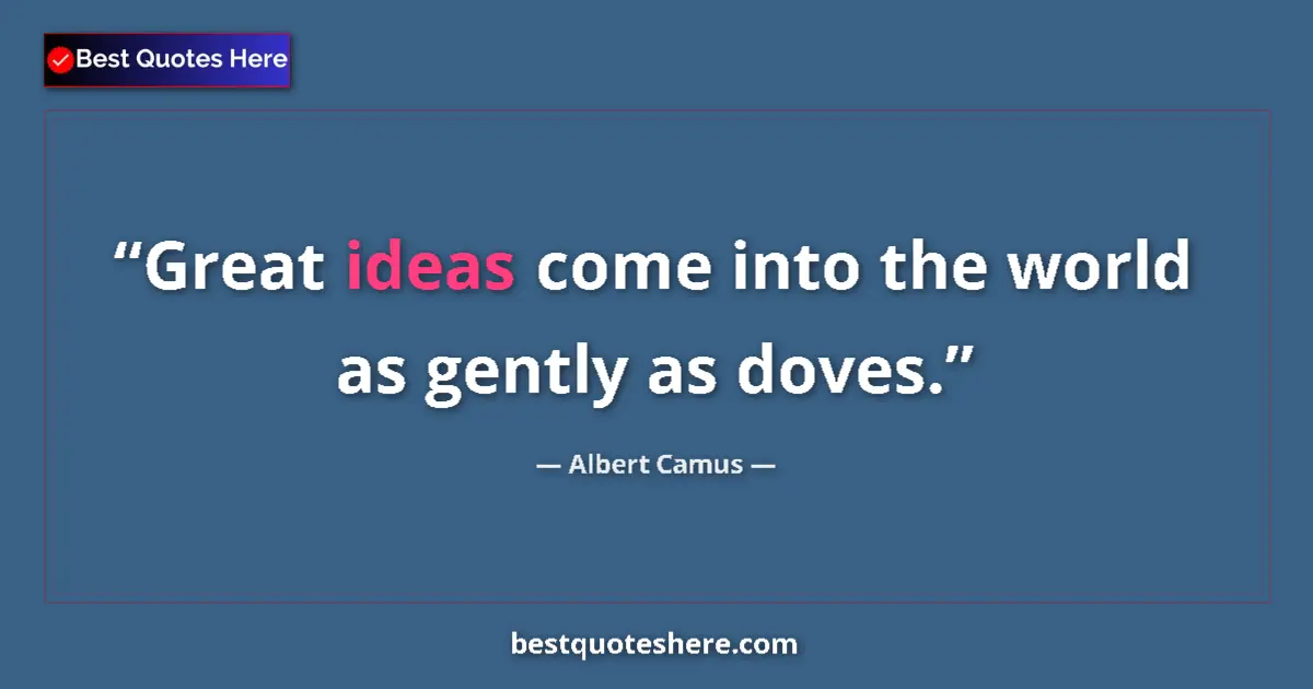 Quote by Albert Camus: Great ideas come into the world as gently as doves