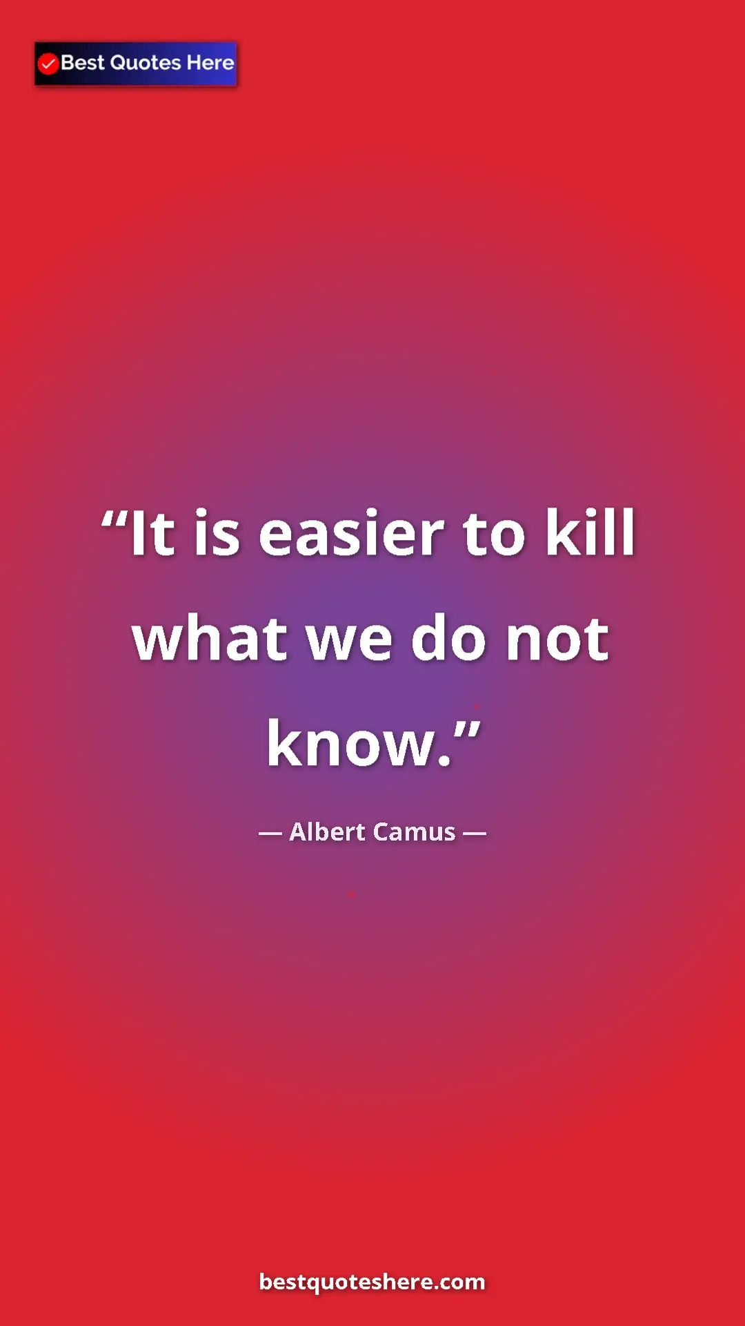 Pinterest quote poster by Albert Camus: "It is easier to kill what we do not know."