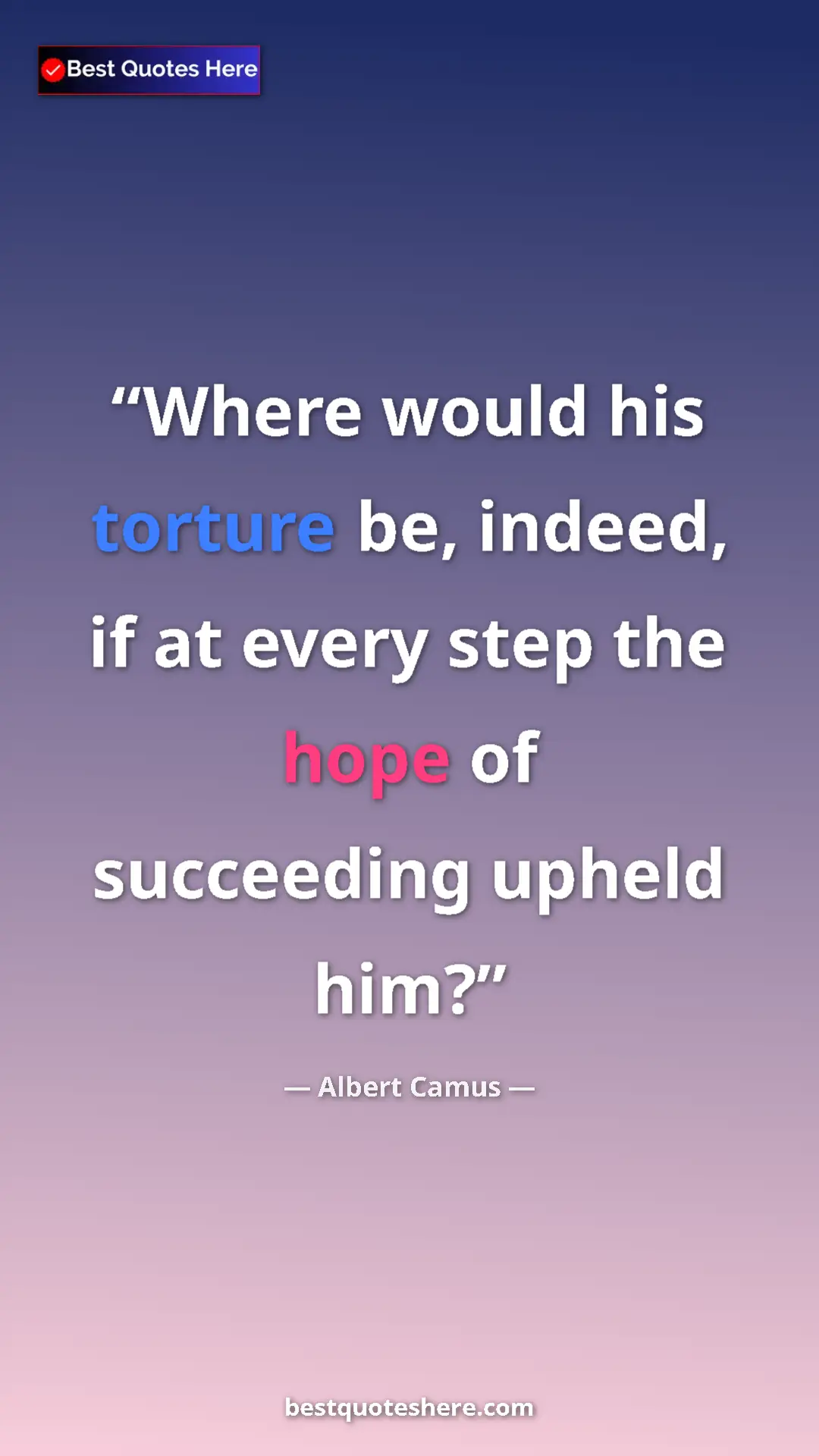 Albert Camus Quote Card: "Where would his torture be, indeed, if at every step the hop" Pinterest quote poster by Albert Camus: "Where would his torture be, indeed, if at every step the hop"